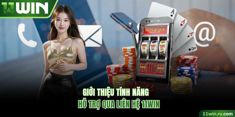 Giới thiệu tính năng hỗ trợ qua liên hệ 11WIN