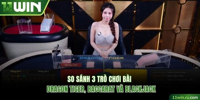 So sánh trò chơi bài Dragon Tiger và Baccarat, Blackjack